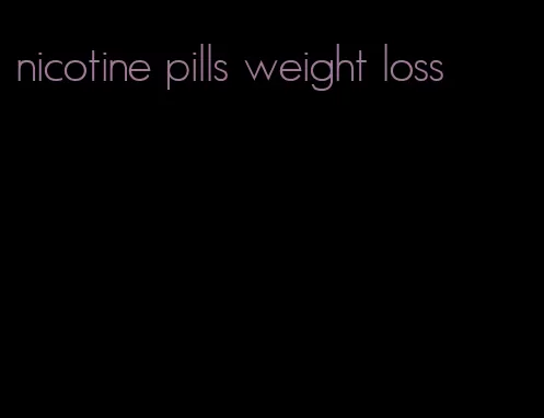 nicotine pills weight loss