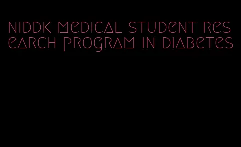 niddk medical student research program in diabetes