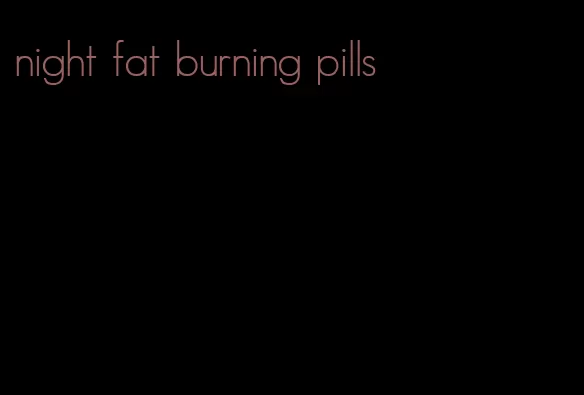 night fat burning pills