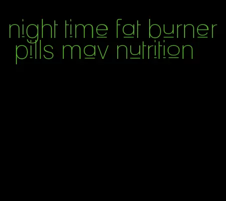 night time fat burner pills mav nutrition