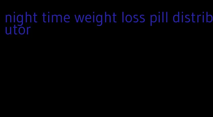 night time weight loss pill distributor