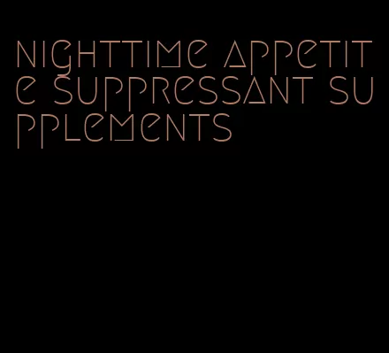 nighttime appetite suppressant supplements