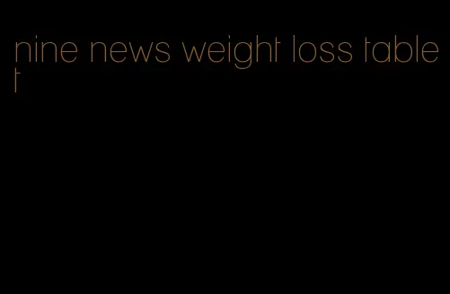 nine news weight loss tablet