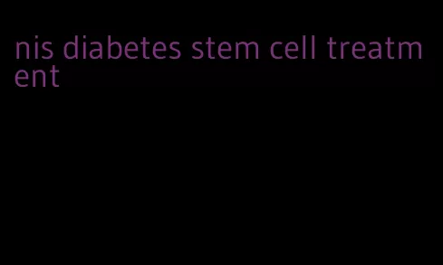 nis diabetes stem cell treatment