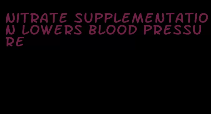 nitrate supplementation lowers blood pressure