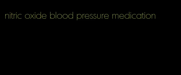 nitric oxide blood pressure medication