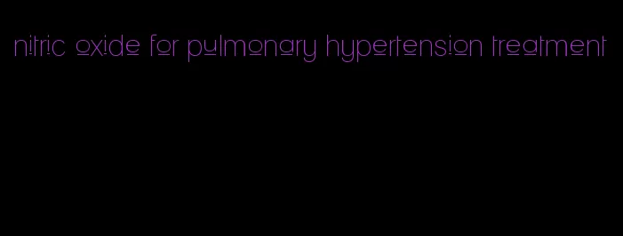 nitric oxide for pulmonary hypertension treatment