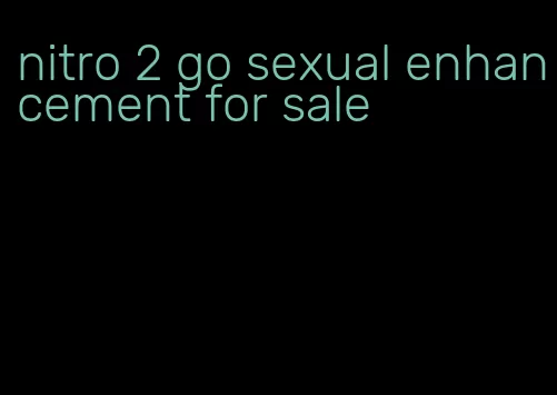 nitro 2 go sexual enhancement for sale