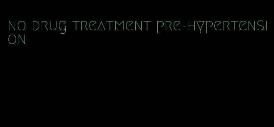 no drug treatment pre-hypertension