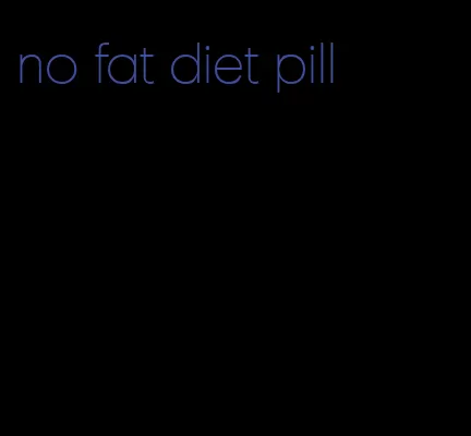 no fat diet pill