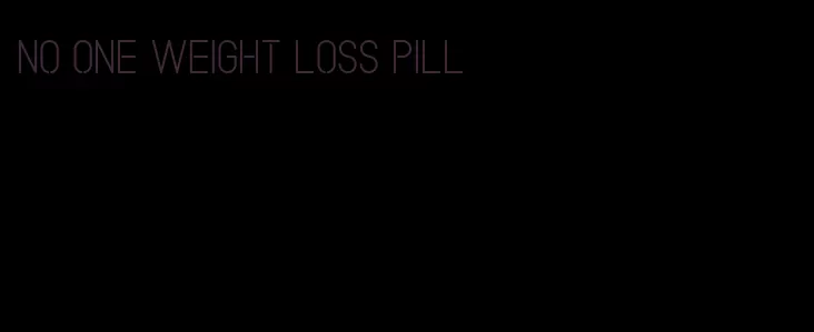 no one weight loss pill