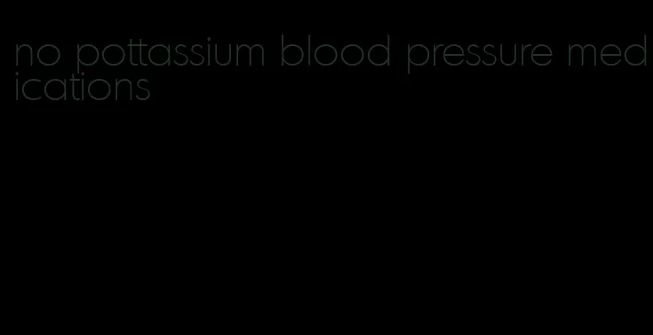 no pottassium blood pressure medications