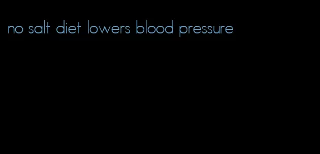 no salt diet lowers blood pressure