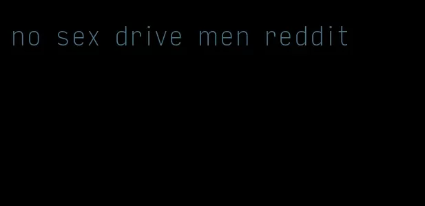 no sex drive men reddit