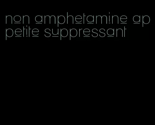 non amphetamine appetite suppressant