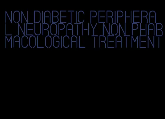 non diabetic peripheral neuropathy non pharmacological treatment