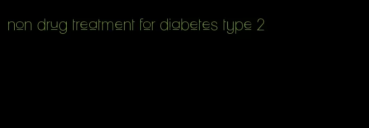 non drug treatment for diabetes type 2