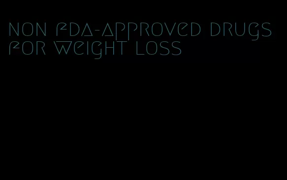 non fda-approved drugs for weight loss