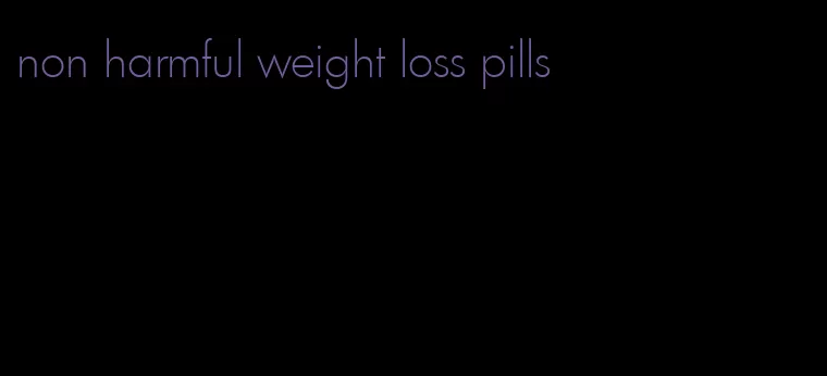 non harmful weight loss pills