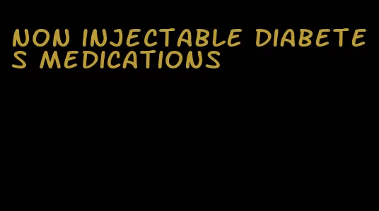 non injectable diabetes medications