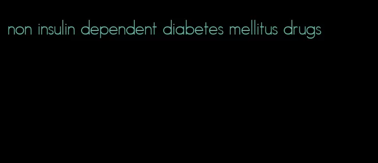 non insulin dependent diabetes mellitus drugs