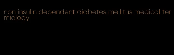 non insulin dependent diabetes mellitus medical termiology