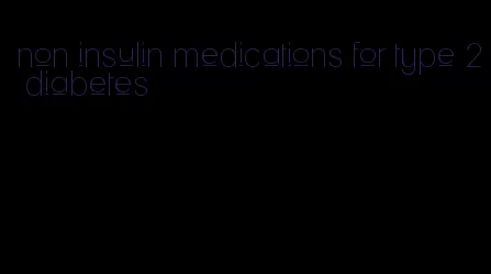 non insulin medications for type 2 diabetes