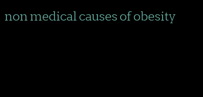 non medical causes of obesity