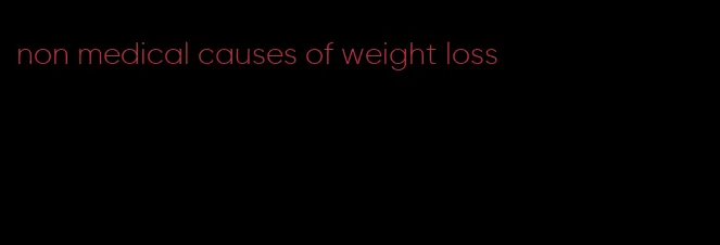 non medical causes of weight loss