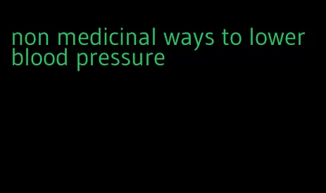 non medicinal ways to lower blood pressure