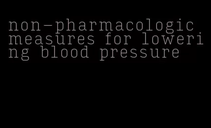 non-pharmacologic measures for lowering blood pressure