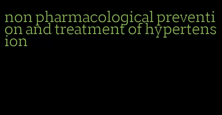 non pharmacological prevention and treatment of hypertension