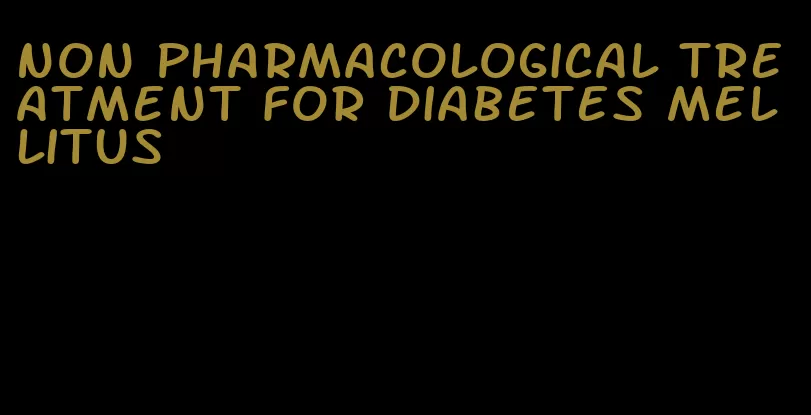 non pharmacological treatment for diabetes mellitus