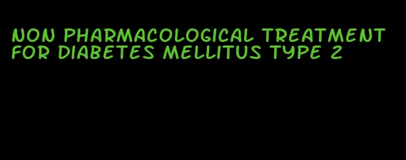 non pharmacological treatment for diabetes mellitus type 2