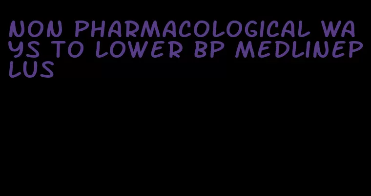 non pharmacological ways to lower bp medlineplus