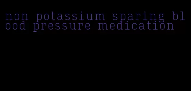 non potassium sparing blood pressure medication