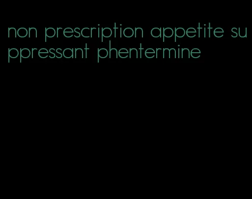 non prescription appetite suppressant phentermine