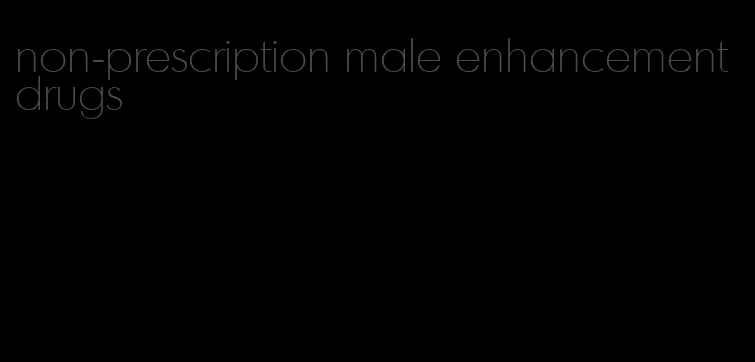 non-prescription male enhancement drugs