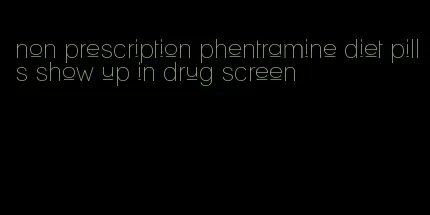 non prescription phentramine diet pills show up in drug screen