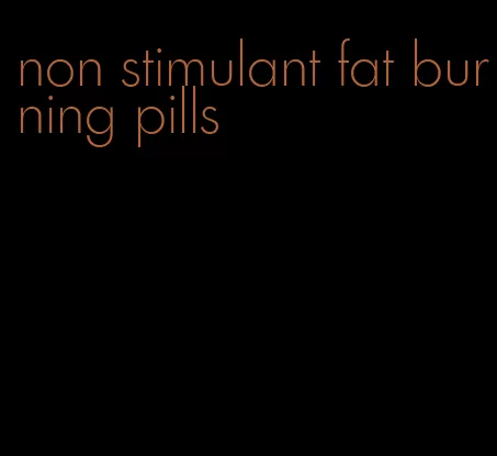 non stimulant fat burning pills