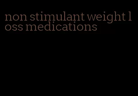 non stimulant weight loss medications