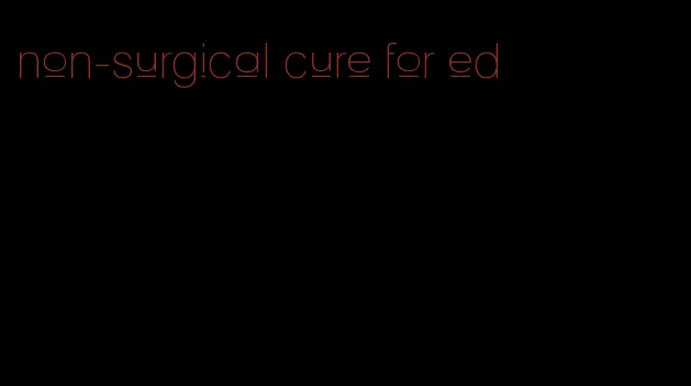 non-surgical cure for ed