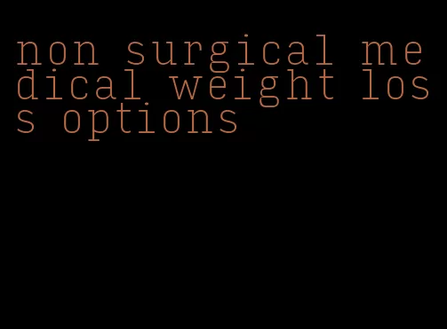 non surgical medical weight loss options