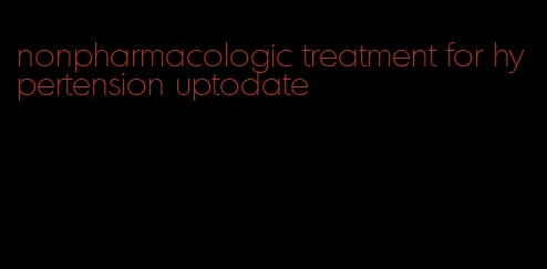 nonpharmacologic treatment for hypertension uptodate