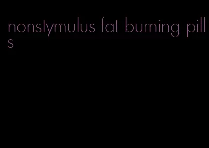 nonstymulus fat burning pills