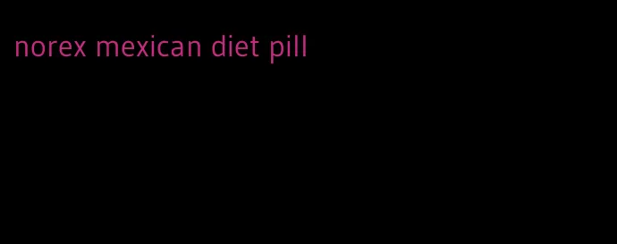 norex mexican diet pill