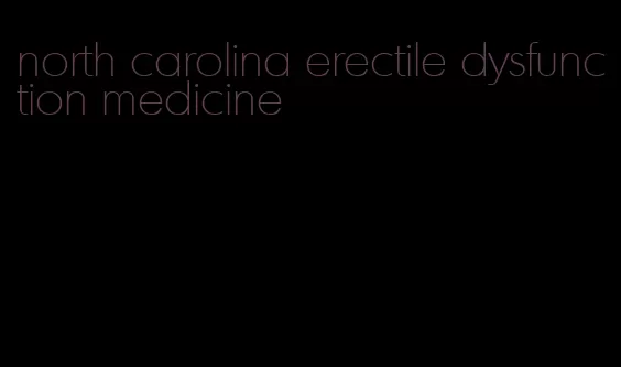 north carolina erectile dysfunction medicine