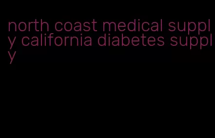 north coast medical supply california diabetes supply