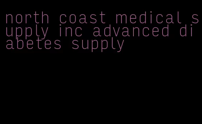 north coast medical supply inc advanced diabetes supply