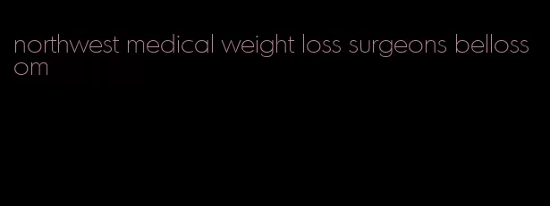 northwest medical weight loss surgeons bellossom